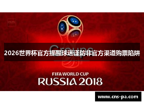2026世界杯官方提醒球迷谨防非官方渠道购票陷阱