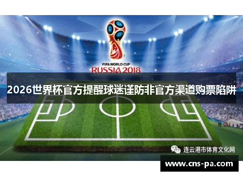 2026世界杯官方提醒球迷谨防非官方渠道购票陷阱