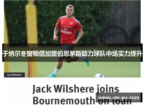 于纳尔冬窗租借加盟伯恩茅斯助力球队中场实力提升