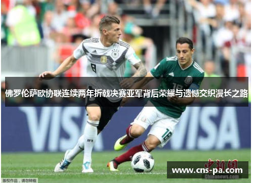 佛罗伦萨欧协联连续两年折戟决赛亚军背后荣耀与遗憾交织漫长之路