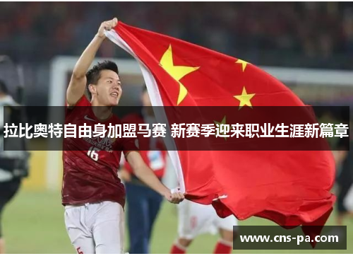 拉比奥特自由身加盟马赛 新赛季迎来职业生涯新篇章