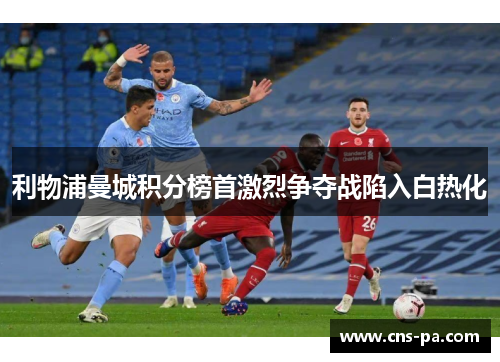 利物浦曼城积分榜首激烈争夺战陷入白热化 利物浦曼城积分榜首激烈争夺战陷入白热化